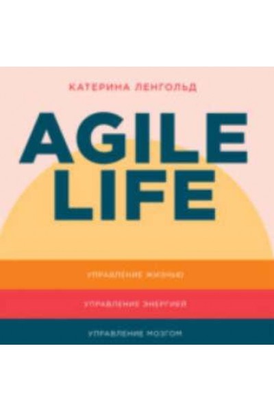 Agile life: Как вывести жизнь на новую орбиту, используя методы agile-планирования, нейрофизиологию и самокоучинг. Аудиокнига. Катерина Ленгольд