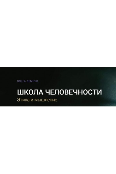 Школа Человечности. Этика и мышление. Тариф Видеозаписи лекций. Ольга Демчук