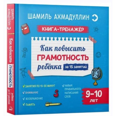 Как повысить грамотность ребенка. Книга-тренажер 9-10 лет. Шамиль Ахмадуллин