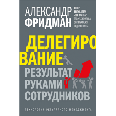 Делегирование: результат руками сотрудников. Технология регулярного менеджмента. Александр Фридман