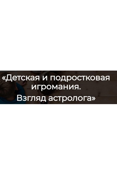 Детская и подростковая игромания. Взгляд астролога. Юлия Литовченко