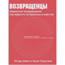 Возвращенцы. Маркетинг возвращения: как вернуть потерянных клиентов. Игорь Манн, Анна Турусина