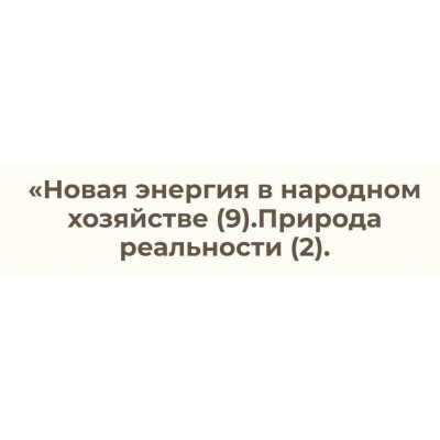 Новая энергия в народном хозяйстве – 9. Природа реальности 2. Ольга Николаева