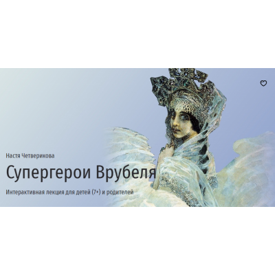 Супергерои Врубеля. Интерактивная лекция для детей (7+) и родителей. Настя Четверикова Прямая Речь