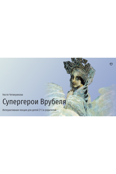 Супергерои Врубеля. Интерактивная лекция для детей (7+) и родителей. Настя Четверикова Прямая Речь