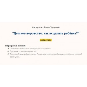 Мастер-класс "Детское воровство: как исцелить ребёнка?". Елена Тарарина