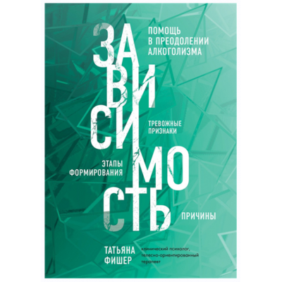 Зависимость. Тревожные признаки алкоголизма, причины, помощь в преодолении. Татьяна Фишер