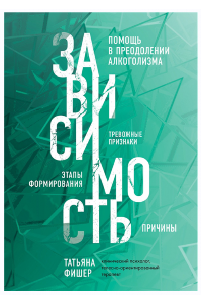 Зависимость. Тревожные признаки алкоголизма, причины, помощь в преодолении. Татьяна Фишер