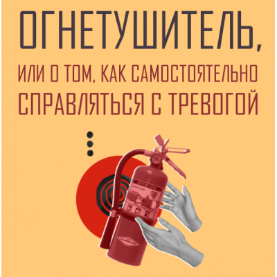 Огнетушитель, или о том, как самостоятельно справляться с тревогой. Аглая Датешидзе