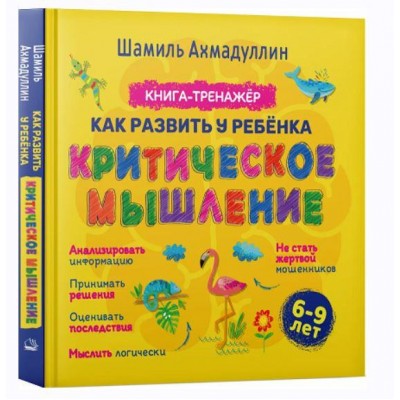 Критическое мышление. Книга-тренинг для детей 6-9 лет. Шамиль Ахмадуллин