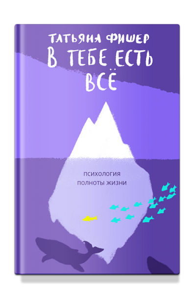 В тебе есть всё. Психология полноты жизни. Татьяна Фишер