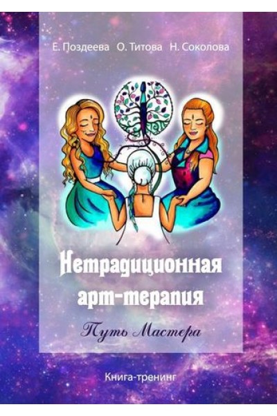 Нетрадиционная арт‑терапия. Путь Мастера. Книга-тренинг. Елена Поздеева, Оксана Титова