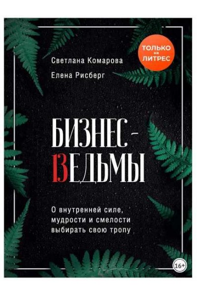 Бизнес-ведьмы. О внутренней силе, мудрости и смелости выбирать свою тропу. Светлана Комарова, Елена Рисберг