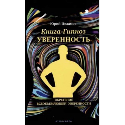 Книга-гипноз на Уверенность. Обретение всеобъемлющей уверенности. Юрий Исламов