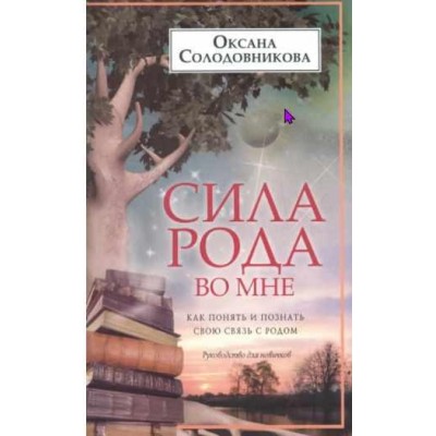 Сила рода во мне. Как понять и познать свою связь с родом. Руководство для новичков. Оксана Солодовникова