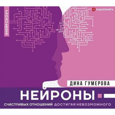 Нейроны счастливых отношений. Достигая невозможного. Дина Гумерова Аудиокнига