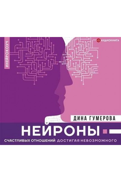 Нейроны счастливых отношений. Достигая невозможного. Дина Гумерова Аудиокнига