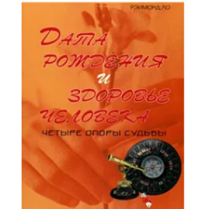 Дата рождения и здоровье человека. Четыре опоры судьбы. Рэймонд Ло Дата рождения и здоровье человека. Четыре опоры судьбы. Рэймонд Ло