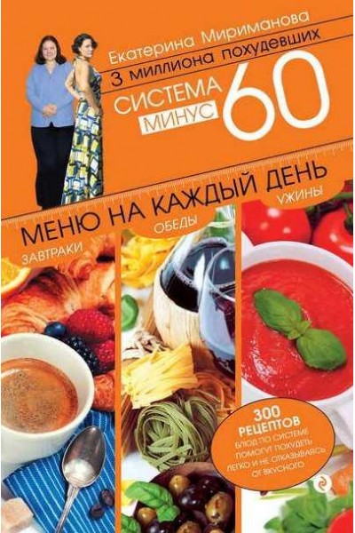 Система минус 60. Меню на каждый день. Завтраки, обеды, ужины. Екатерина Мириманова