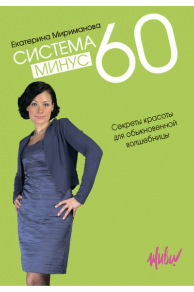 Система минус 60. Секреты красоты для обыкновенной волшебницы. Екатерина Мириманова