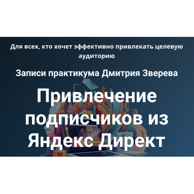 Практикум. Привлечение подписчиков из Яндекс Директ. Дмитрий Зверев