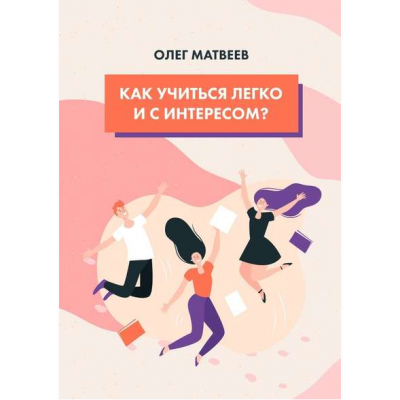 Как учиться легко и с интересом? Олег Матвеев