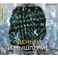 Деньги и мышление. Научись создавать изобилие. Дина Гумерова Аудиокнига