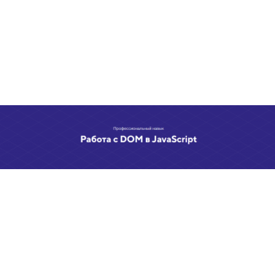 Навык Работа с DOM в JavaScript. Тариф Базовый. НТМL Academy