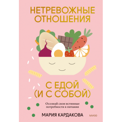 Нетревожные отношения с едой и с собой. Осознай свои истинные потребности в питании. Мария Кардакова