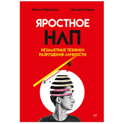 Яростное НЛП. Незаметные техники разрушения личности. Евгений Спирица, Михаил Пелехатый