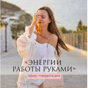 Энергии работы руками - эфир+медитация. Татьяна Румянцева Энергии работы руками - эфир+медитация. Татьяна Румянцева