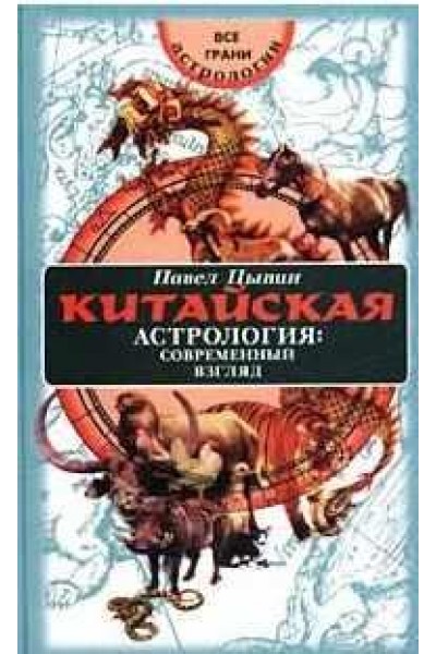 Китайская астрология. Современный взгляд. Все грани астрологии. Павел Цыпин