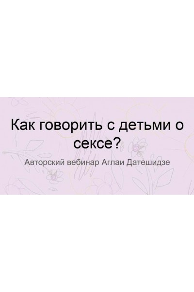 Как говорить с детьми о сексе. Аглая Датешидзе