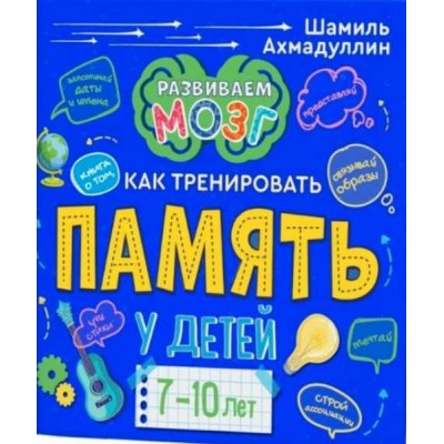 Книга о том, как тренировать память у детей 7-10 лет. Шамиль Ахмадуллин