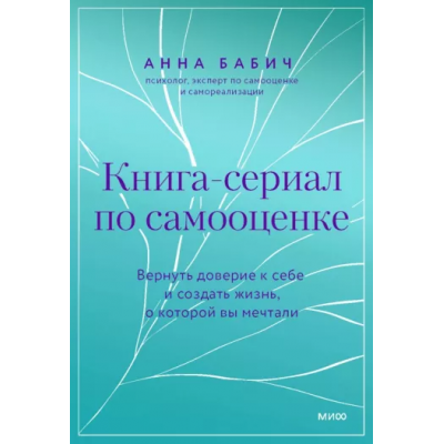 Книга-сериал по самооценке. Вернуть доверие к себе и создать жизнь, о которой вы мечтали. Анна Бабич