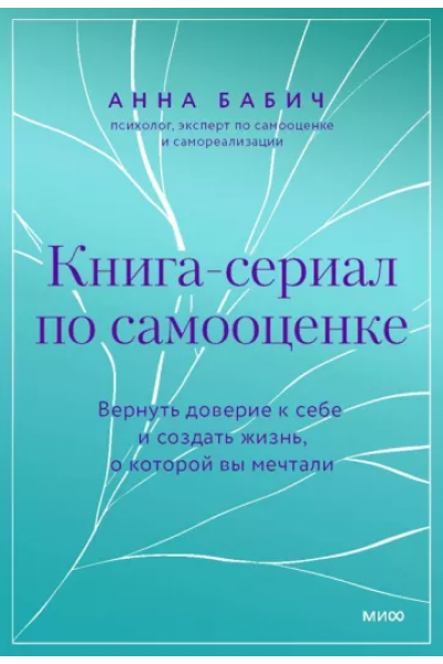 Книга-сериал по самооценке. Вернуть доверие к себе и создать жизнь, о которой вы мечтали. Анна Бабич