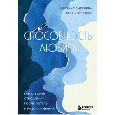 Способность любить. Как строить отношения после потерь и разочарований. Евгения Андреева, Федор Коноров