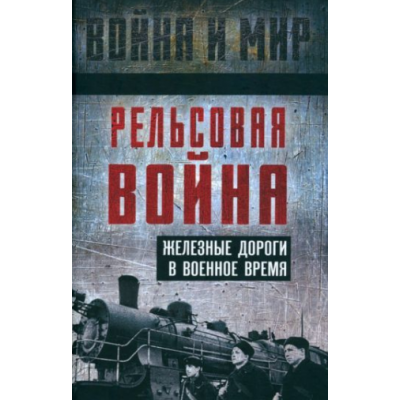 Рельсовая война. Железные дороги в военное время. Лев Пунин, Сергей Гуров, Константин Шильдбах