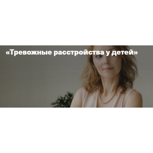 Тревожное расстройство у детей. Ирина Матанова