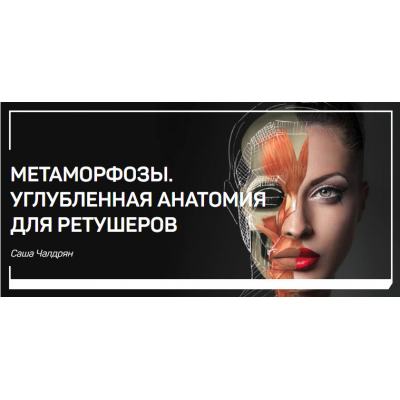 Метаморфозы. Углубленная анатомия для ретушеров. Саша Чалдрян liveclasses