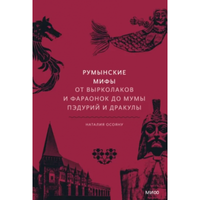 Румынские мифы. От вырколаков и фараонок до Мумы Пэдурий и Дракулы. Наталия Осояну