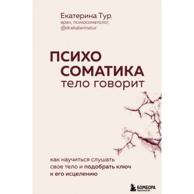 Психосоматика: тело говорит. Как научиться слушать свое тело и найти ключ к исцелению. Екатерина Тур