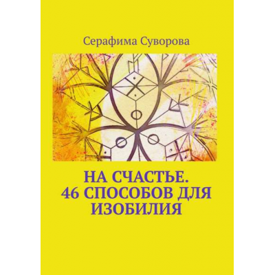 На счастье. 46 способов для изобилия. Серафима Суворова