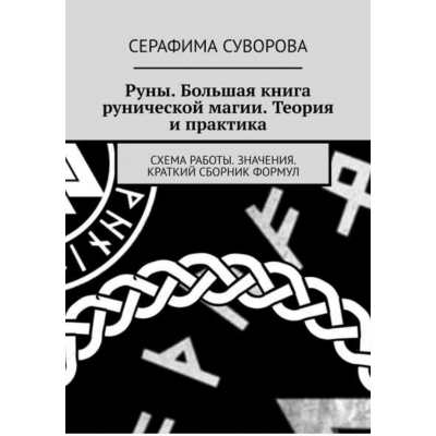 Руны. Большая книга рунической магии. Теория и практика. Схема работы. Значения. Краткий сборник формул. Серафима Суворова