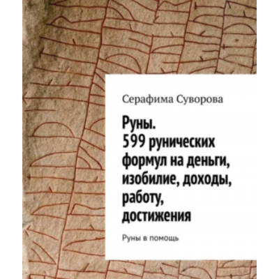 Руны. 599 рунических формул на деньги, изобилие, доходы, работу, достижения. Руны в помощь. Серафима Суворова