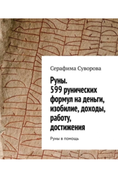 Руны. 599 рунических формул на деньги, изобилие, доходы, работу, достижения. Руны в помощь. Серафима Суворова