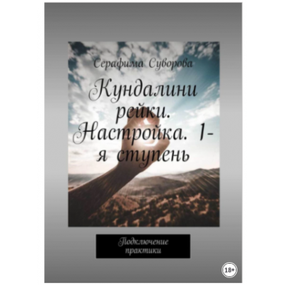 Кундалини рейки. Настройка. 1-я ступень. Подключение практики. Серафима Суворова