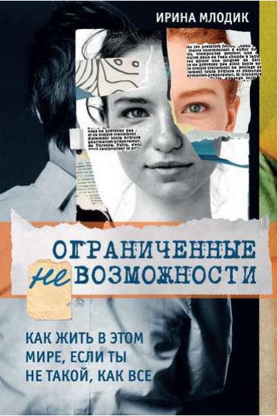 Ограниченные невозможности. Как жить в этом мире, если ты не такой, как все. Ирина Млодик