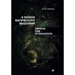 В туннеле магического мышления. Оберегая себя от реальности. Ирина Млодик