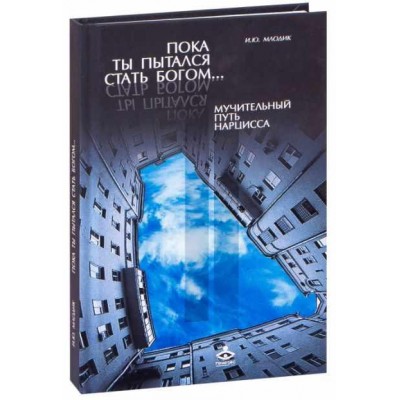 Пока ты пытался стать богом... Мучительный путь нарцисса. Ирина Млодик